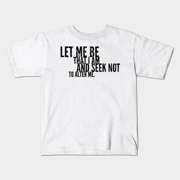 Let Me Be That I Am Kids T-Shirt by cipollakate